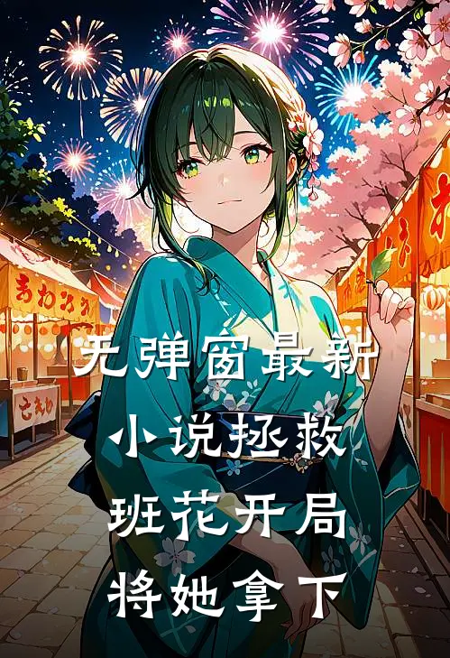 无弹窗最新小说拯救班花开局将她拿下