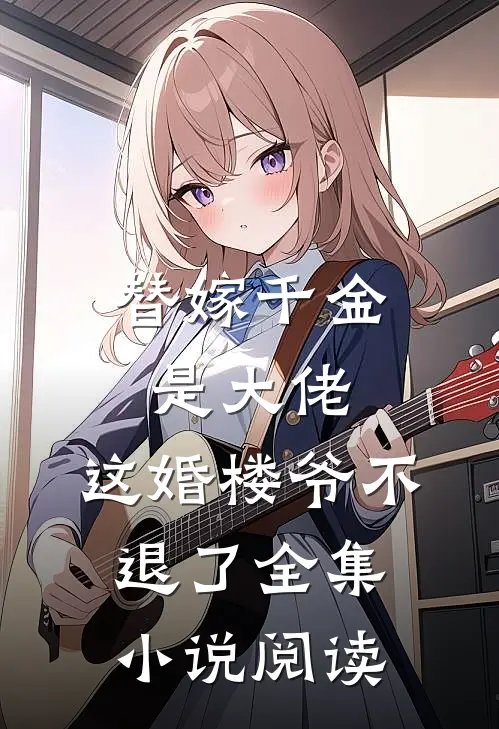 替嫁千金是大佬，这婚楼爷不退了全集小说阅读