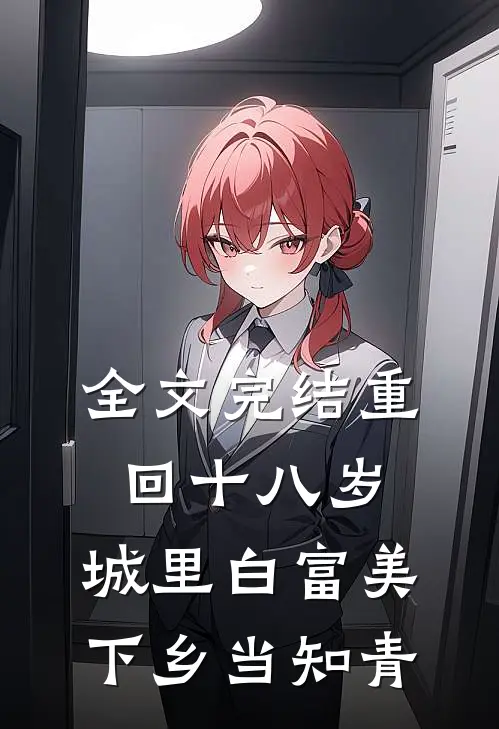 全文完结重回十八岁：城里白富美下乡当知青