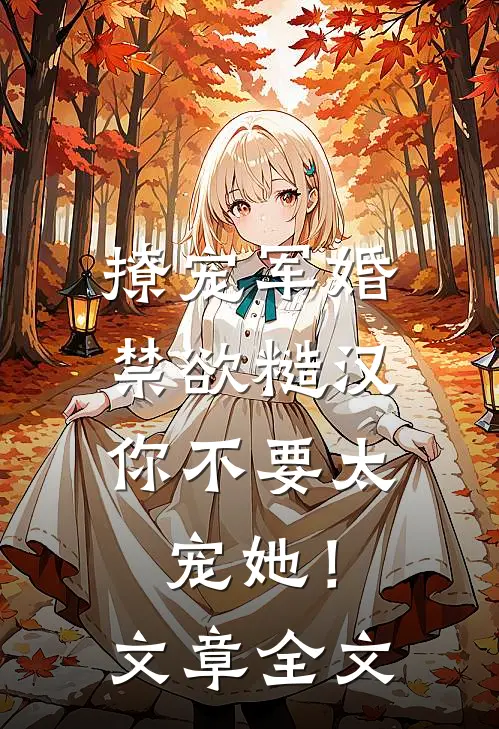 撩宠军婚，禁欲糙汉你不要太宠她！文章全文