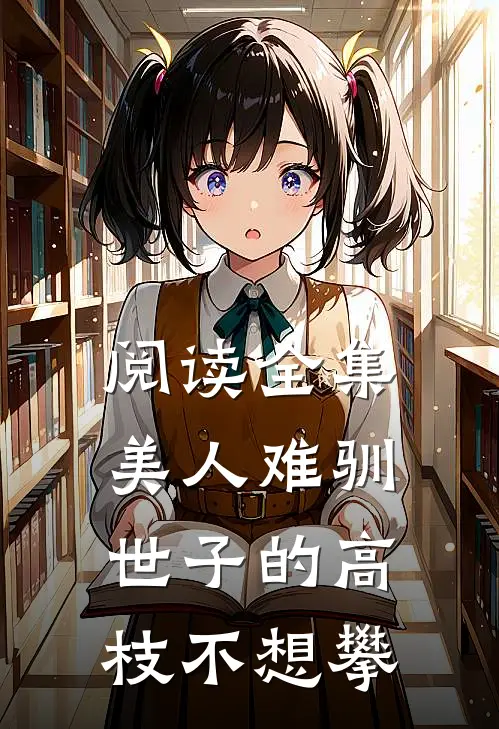 阅读全集美人难驯：世子的高枝不想攀