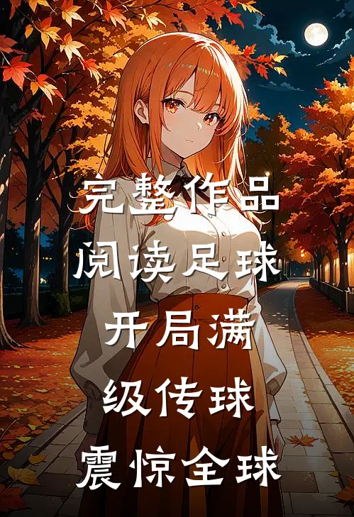 完整作品阅读足球：开局满级传球，震惊全球