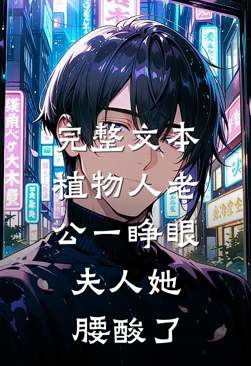 完整文本植物人老公一睁眼，夫人她腰酸了