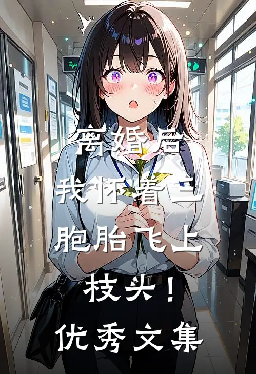 离婚后，我怀着三胞胎飞上枝头！优秀文集
