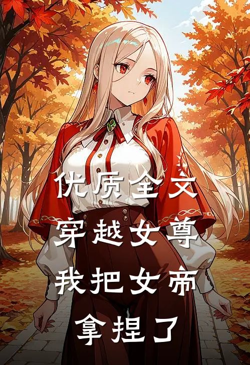 优质全文穿越女尊：我把女帝拿捏了