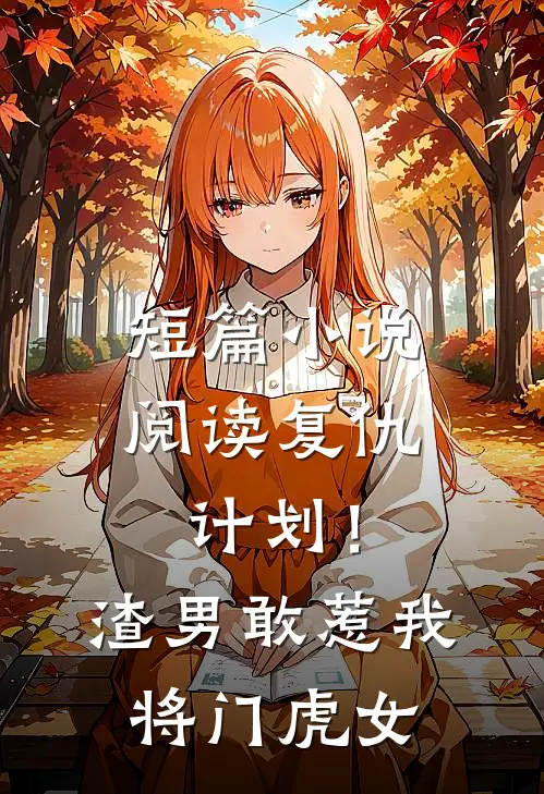 短篇小说阅读复仇计划！渣男敢惹我将门虎女
