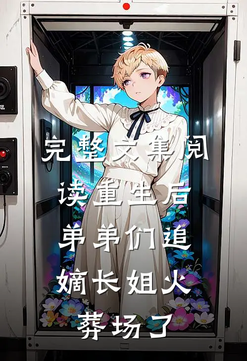 完整文集阅读重生后，弟弟们追嫡长姐火葬场了