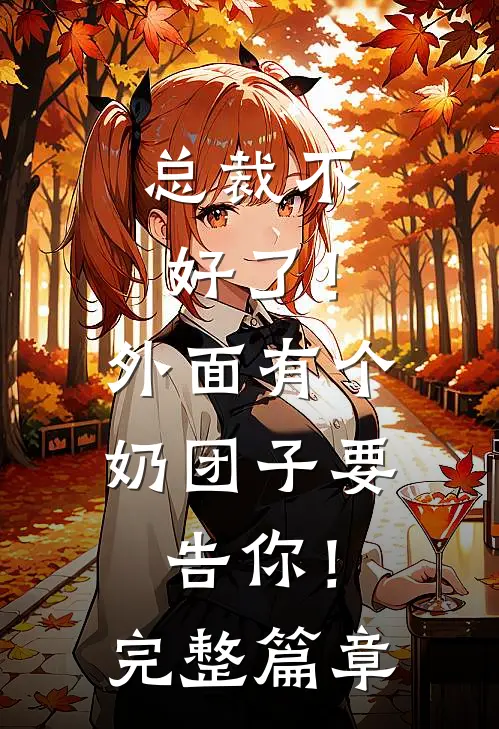 总裁不好了！外面有个奶团子要告你！完整篇章