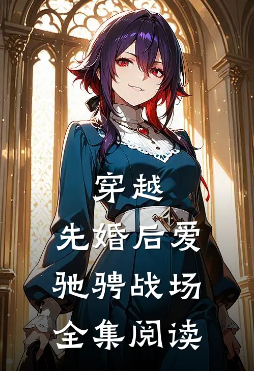 穿越：先婚后爱驰骋战场全集阅读