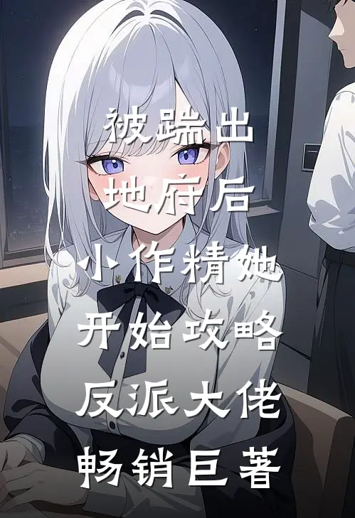 被踹出地府后，小作精她开始攻略反派大佬畅销巨著