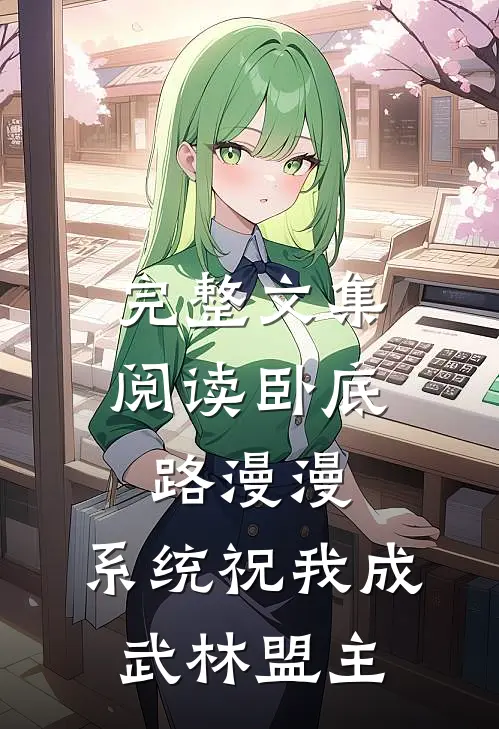 完整文集阅读卧底路漫漫，系统祝我成武林盟主