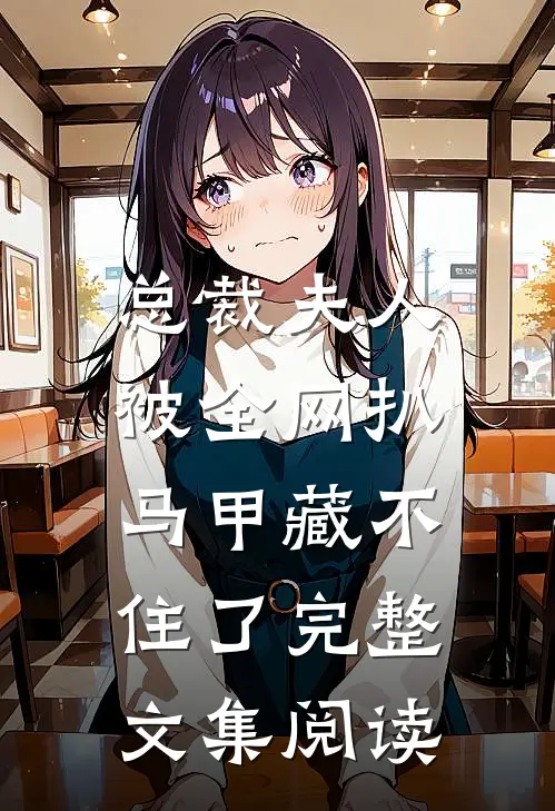 总裁夫人被全网扒，马甲藏不住了完整文集阅读