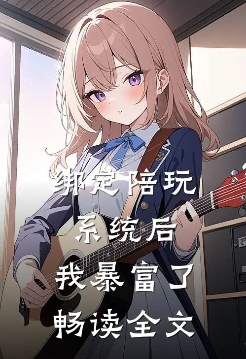 绑定陪玩系统后，我暴富了畅读全文