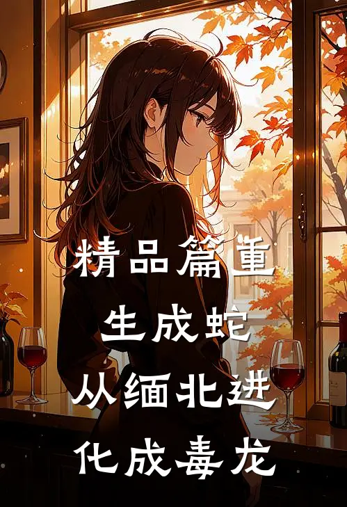 精品篇重生成蛇，从缅北进化成毒龙
