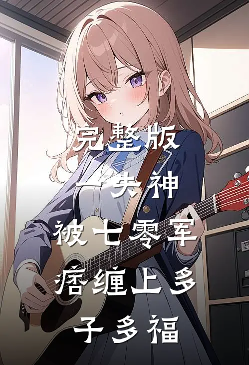 完整版一失神，被七零军痞缠上多子多福