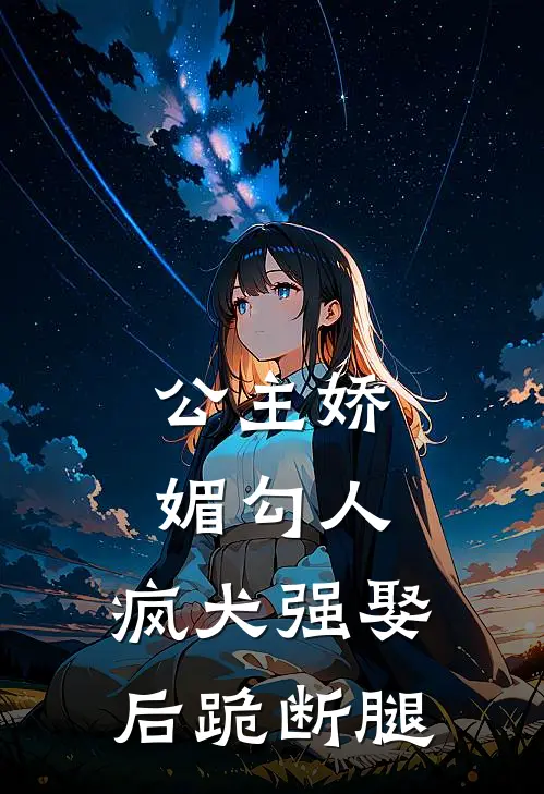 公主娇媚勾人，疯犬强娶后跪断腿
