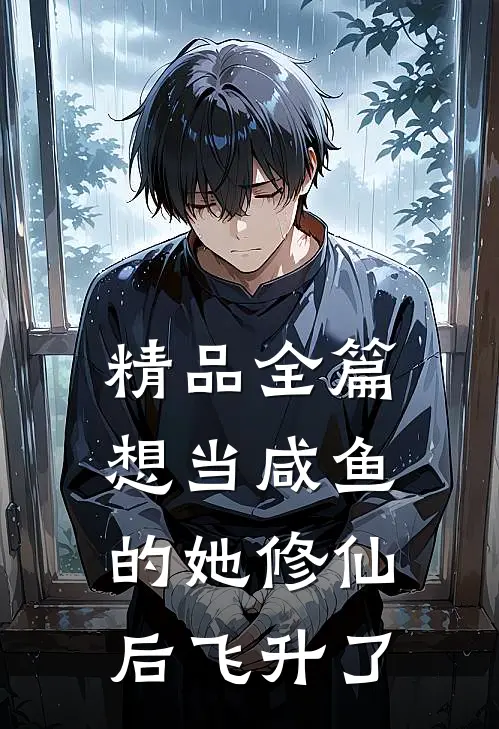 精品全篇想当咸鱼的她修仙后飞升了