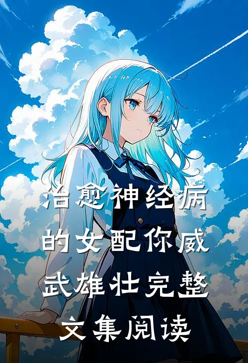 治愈神经病的女配你威武雄壮完整文集阅读
