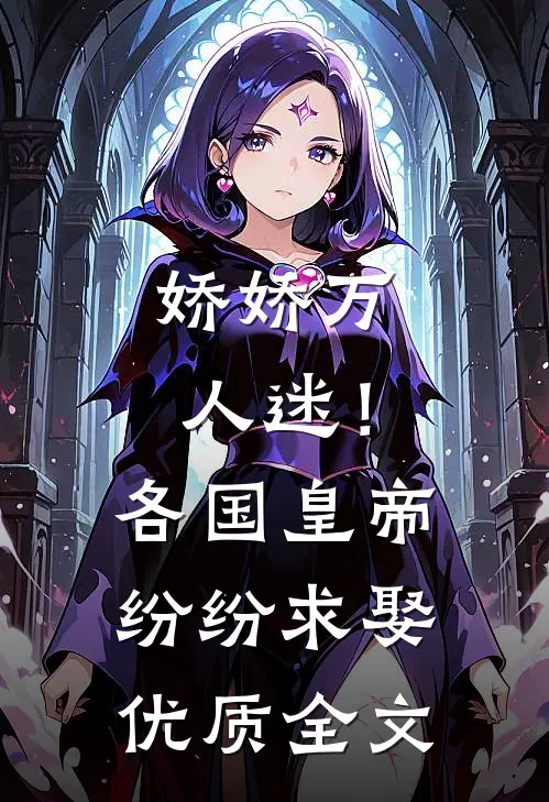 娇娇万人迷！各国皇帝纷纷求娶优质全文