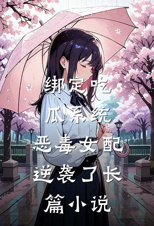 绑定吃瓜系统，恶毒女配逆袭了长篇小说