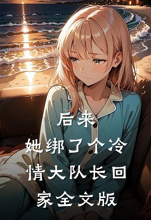 后来，她绑了个冷情大队长回家全文版