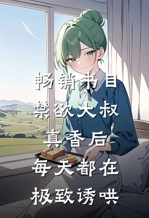 畅销书目禁欲大叔真香后，每天都在极致诱哄