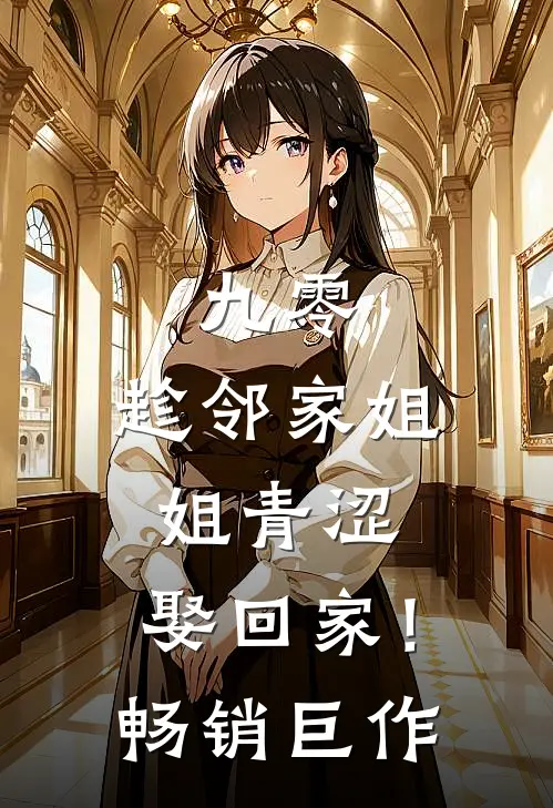 九零：趁邻家姐姐青涩，娶回家！畅销巨作