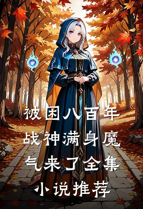 被困八百年，战神满身魔气来了全集小说推荐