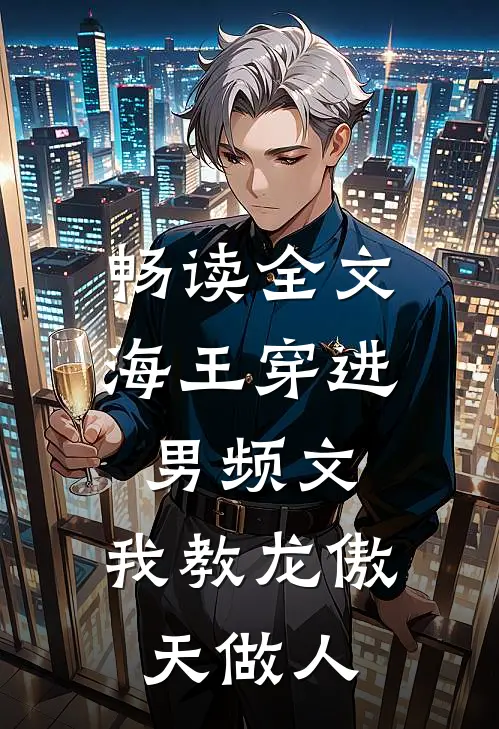 畅读全文海王穿进男频文，我教龙傲天做人