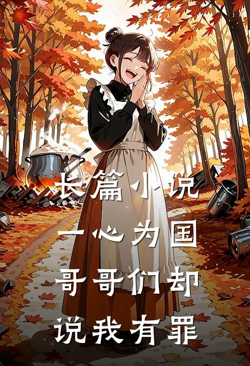长篇小说一心为国，哥哥们却说我有罪