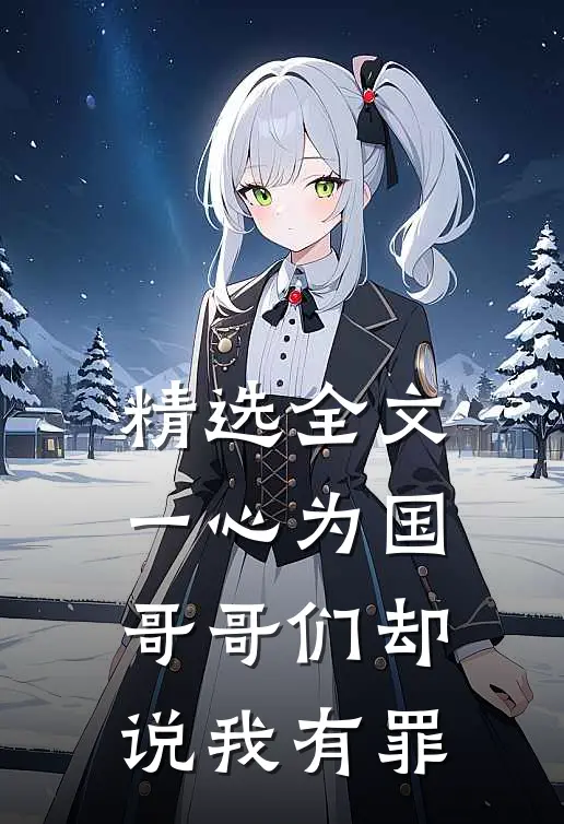精选全文一心为国，哥哥们却说我有罪