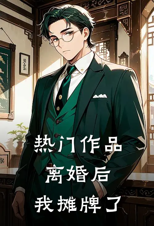 热门作品离婚后，我摊牌了