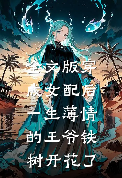 全文版穿成女配后，一生薄情的王爷铁树开花了