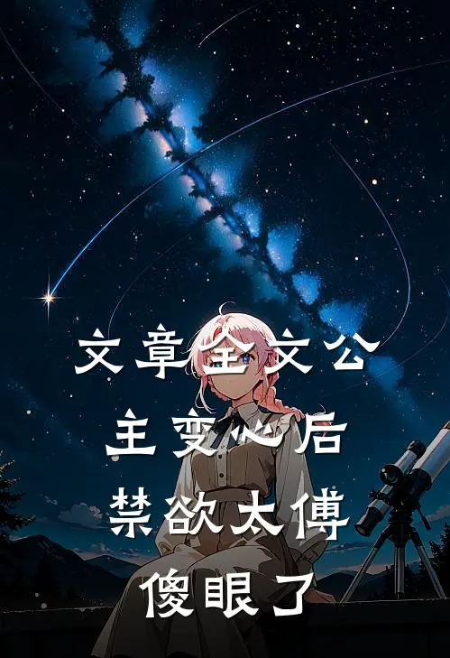 文章全文公主变心后，禁欲太傅傻眼了