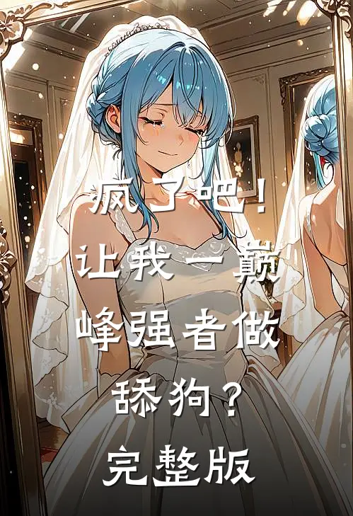 疯了吧！让我一巅峰强者做舔狗？完整版