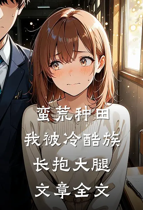 蛮荒种田：我被冷酷族长抱大腿文章全文
