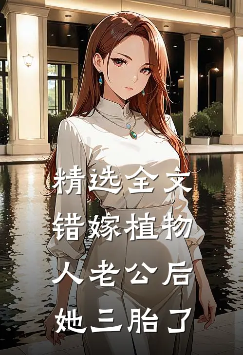 精选全文错嫁植物人老公后，她三胎了