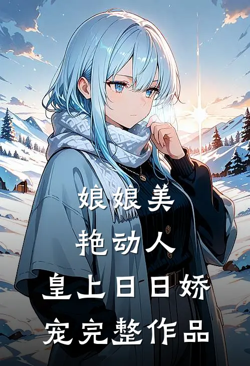 娘娘美艳动人，皇上日日娇宠完整作品