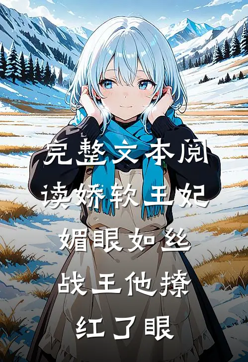 完整文本阅读娇软王妃媚眼如丝，战王他撩红了眼
