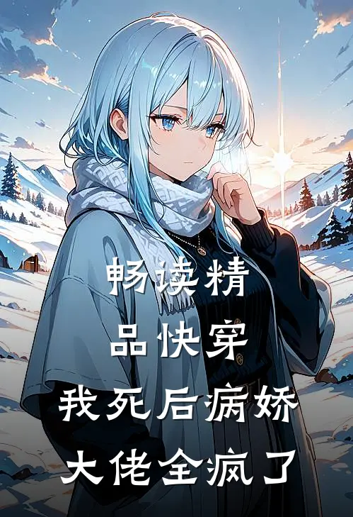 畅读精品快穿：我死后病娇大佬全疯了