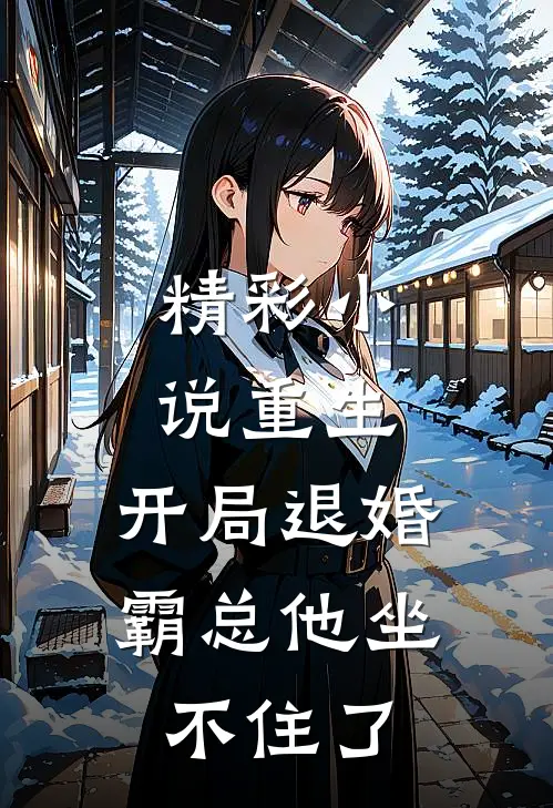 精彩小说重生：开局退婚，霸总他坐不住了