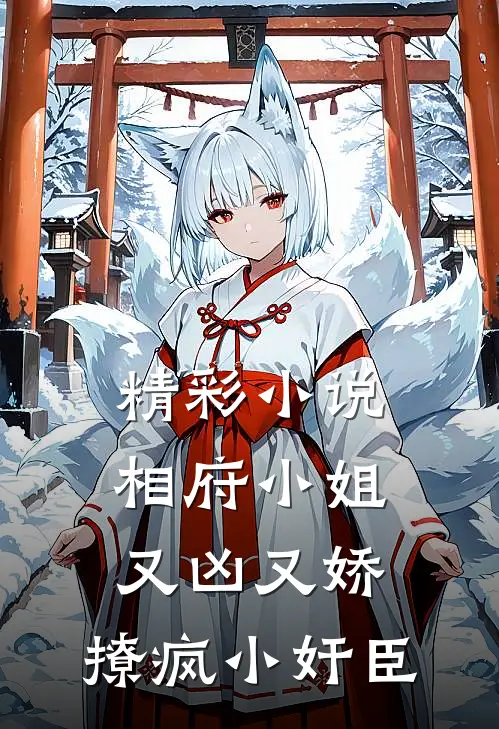 精彩小说相府小姐又凶又娇，撩疯小奸臣