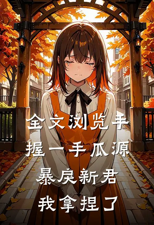 全文浏览手握一手瓜源，暴戾新君我拿捏了