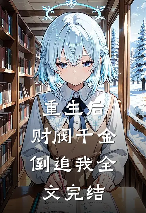重生后，财阀千金倒追我全文完结