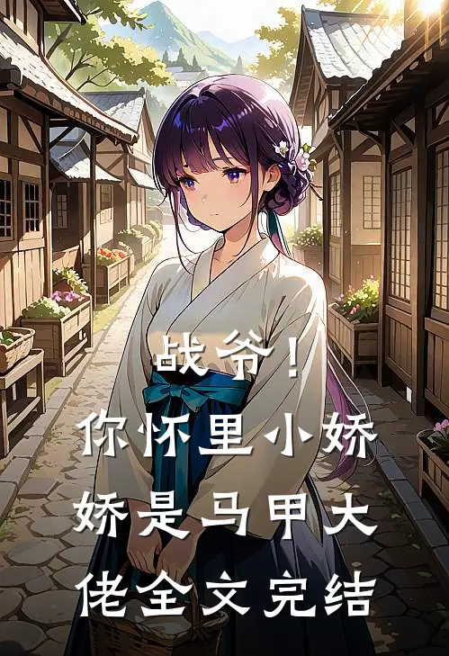 战爷！你怀里小娇娇是马甲大佬全文完结