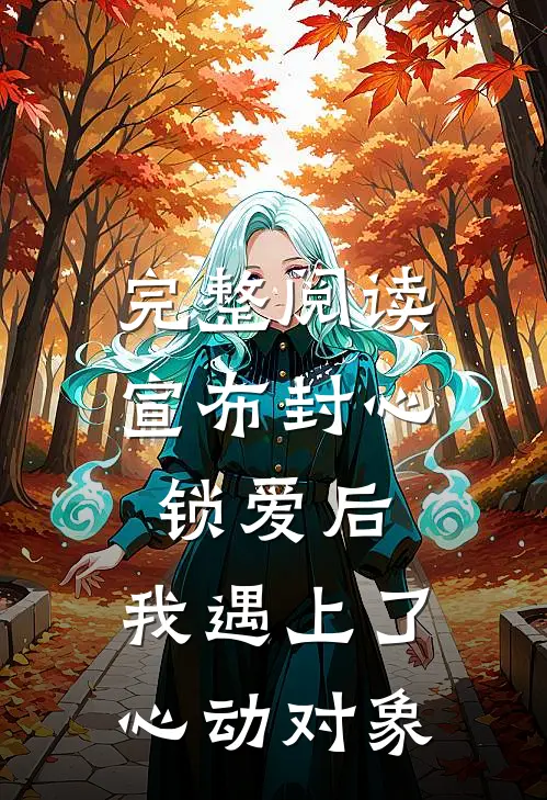 完整阅读宣布封心锁爱后，我遇上了心动对象