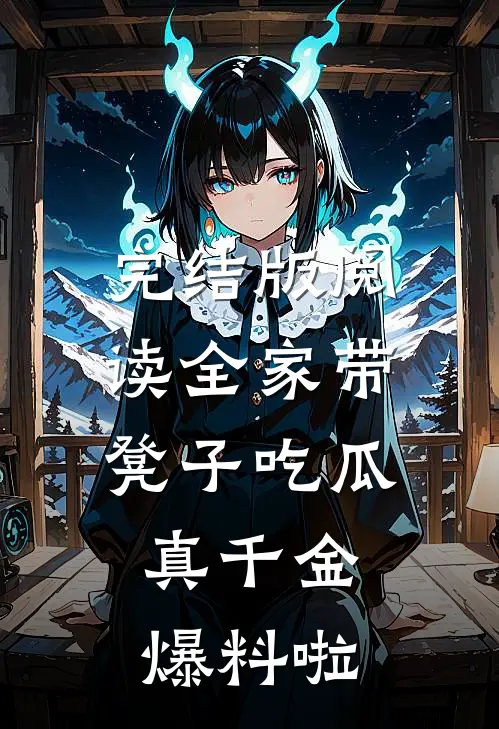 完结版阅读全家带凳子吃瓜，真千金爆料啦