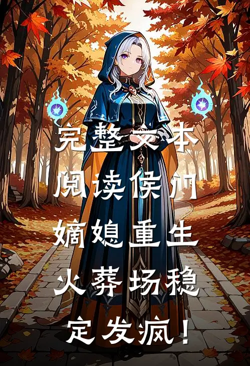 完整文本阅读侯门嫡媳重生，火葬场稳定发疯！