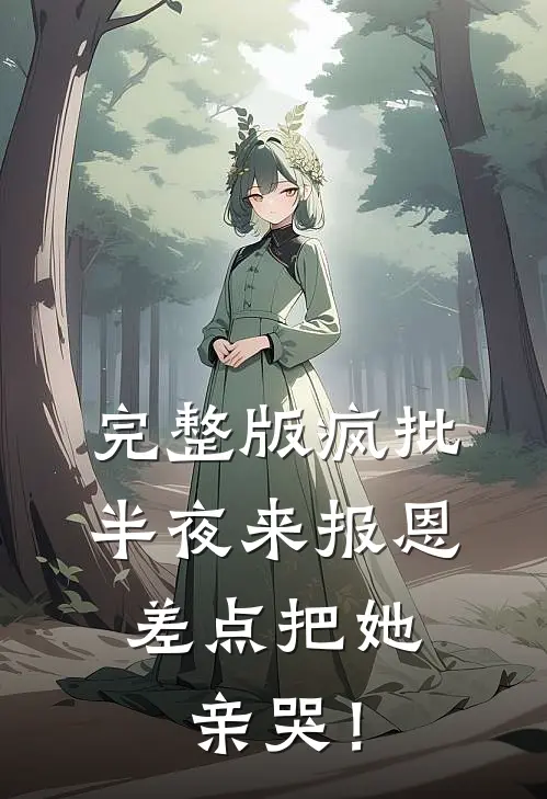 完整版疯批半夜来报恩，差点把她亲哭！