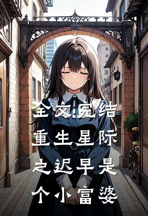 全文完结重生星际之迟早是个小富婆